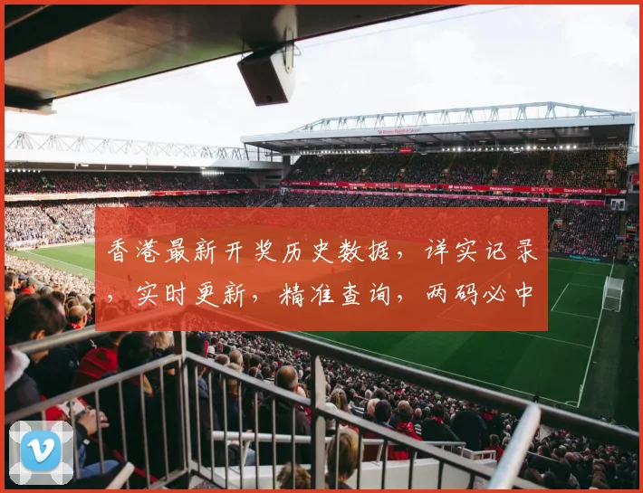 香港最新开奖历史数据，详实记录，实时更新，精准查询，两码必中