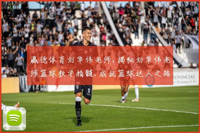 赢德体育刘华伟老师,揭秘刘华伟老师篮球教学精髓,成就篮球达人之路